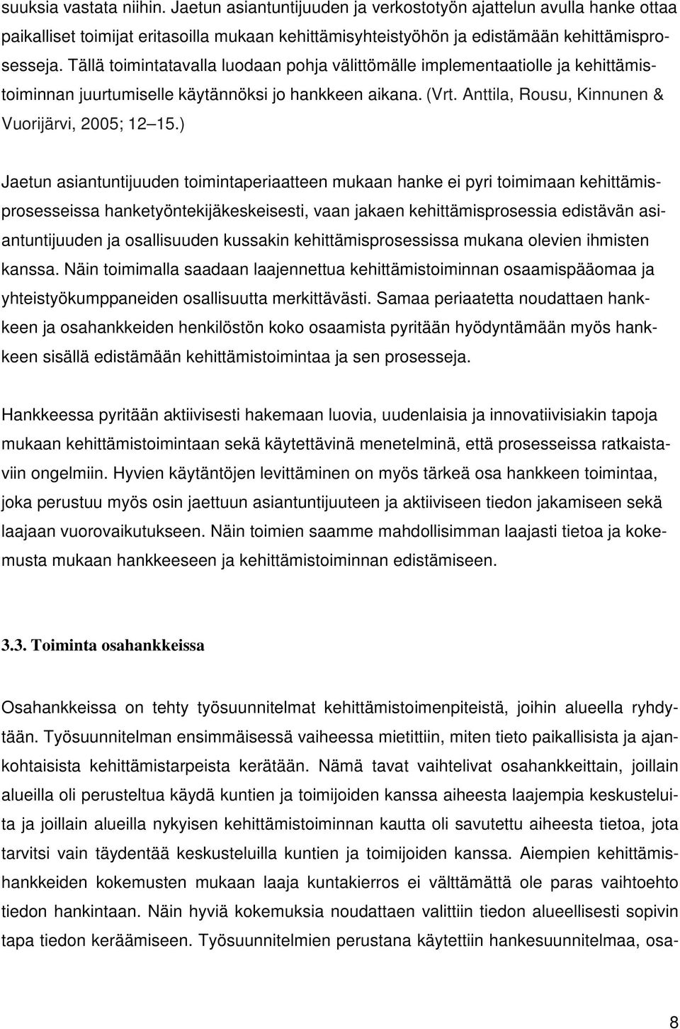 ) Jaetun asiantuntijuuden toimintaperiaatteen mukaan hanke ei pyri toimimaan kehittämisprosesseissa hanketyöntekijäkeskeisesti, vaan jakaen kehittämisprosessia edistävän asiantuntijuuden ja