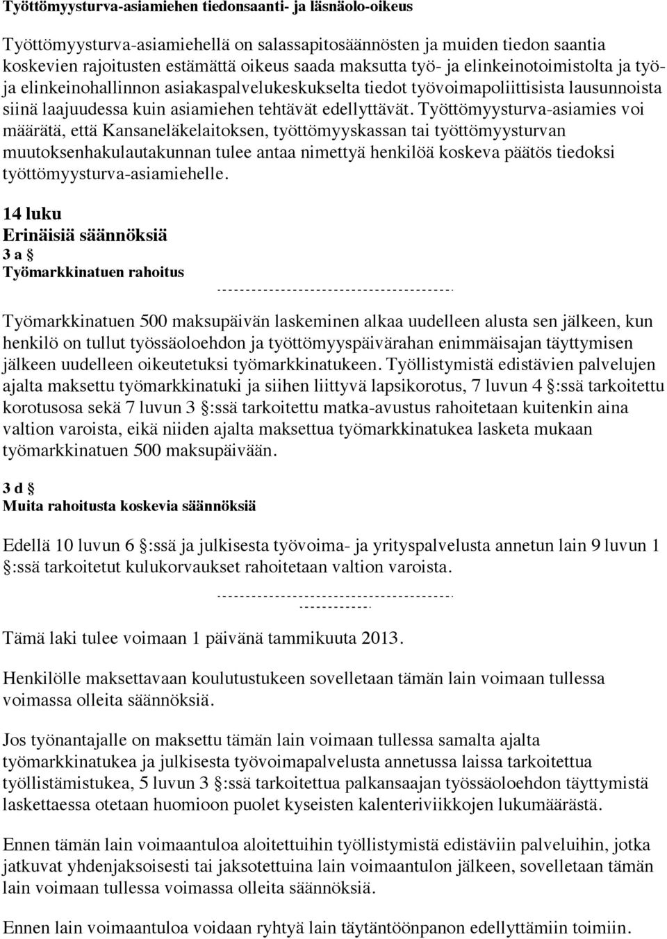 Työttömyysturva-asiamies voi määrätä, että Kansaneläkelaitoksen, työttömyyskassan tai työttömyysturvan muutoksenhakulautakunnan tulee antaa nimettyä henkilöä koskeva päätös tiedoksi