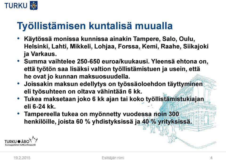 Yleensä ehtona on, että työtön saa lisäksi valtion työllistämistuen ja usein, että he ovat jo kunnan maksuosuudella.