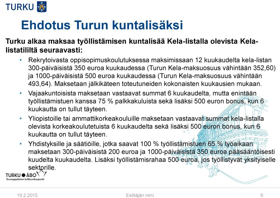 Maksetaan jälkikäteen toteutuneiden kokonaisten kuukausien mukaan.