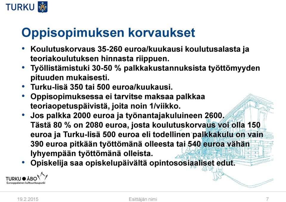 Oppisopimuksessa ei tarvitse maksaa palkkaa teoriaopetuspäivistä, joita noin 1/viikko. Jos palkka 2000 euroa ja työnantajakuluineen 2600.