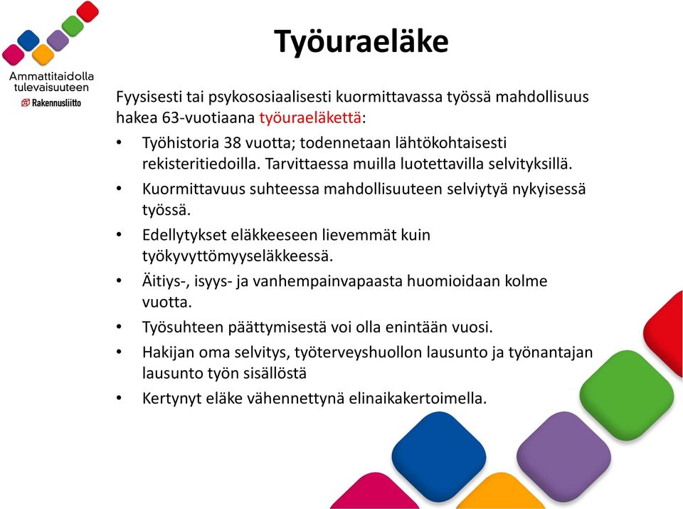 Edellytykset eläkkeeseen lievemmät kuin työkyvyttömyyseläkkeessä. Äitiys-, isyys- ja vanhempainvapaasta huomioidaan kolme vuotta.