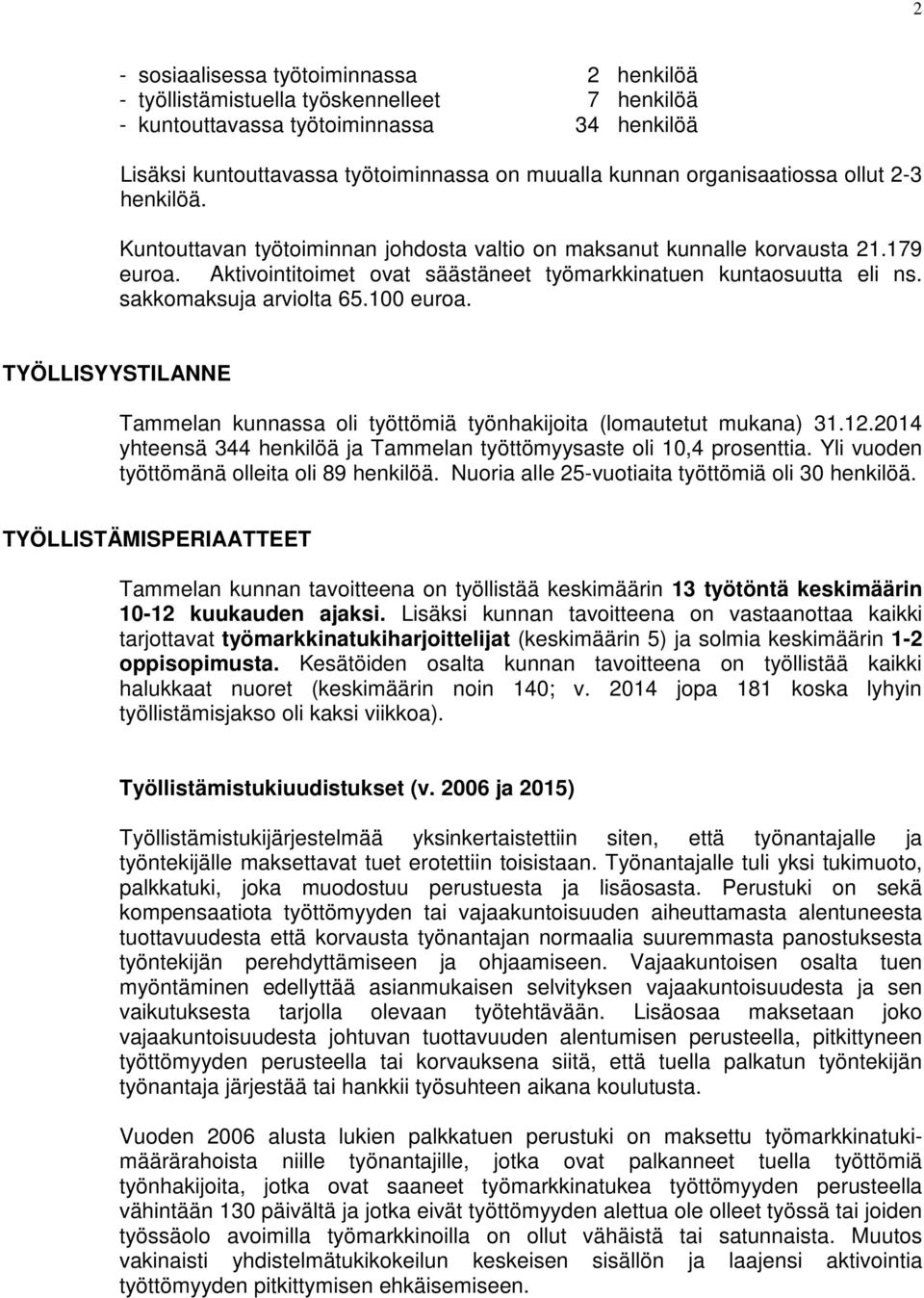 sakkomaksuja arviolta 65.100 euroa. TYÖLLISYYSTILANNE Tammelan kunnassa oli työttömiä työnhakijoita (lomautetut mukana) 31.12.2014 yhteensä 344 henkilöä ja Tammelan työttömyysaste oli 10,4 prosenttia.