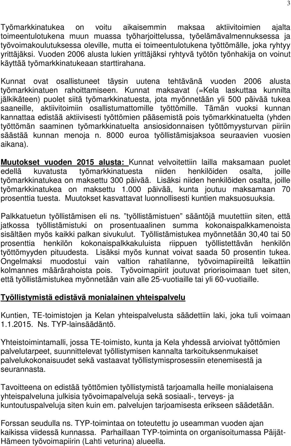 Kunnat ovat osallistuneet täysin uutena tehtävänä vuoden 2006 alusta työmarkkinatuen rahoittamiseen.