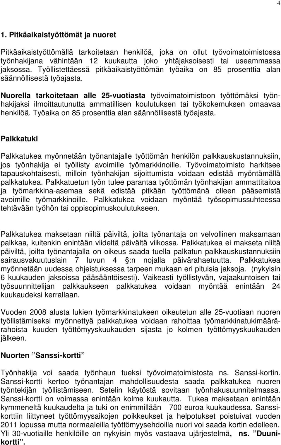 Nuorella tarkoitetaan alle 25-vuotiasta työvoimatoimistoon työttömäksi työnhakijaksi ilmoittautunutta ammatillisen koulutuksen tai työkokemuksen omaavaa henkilöä.