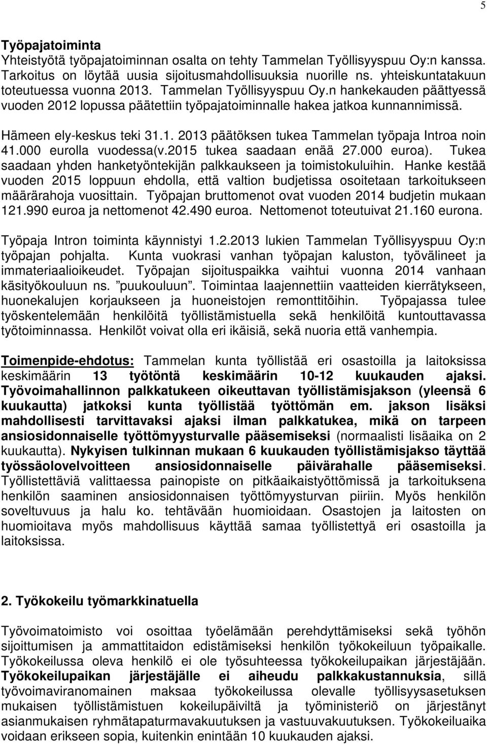 000 eurolla vuodessa(v.2015 tukea saadaan enää 27.000 euroa). Tukea saadaan yhden hanketyöntekijän palkkaukseen ja toimistokuluihin.