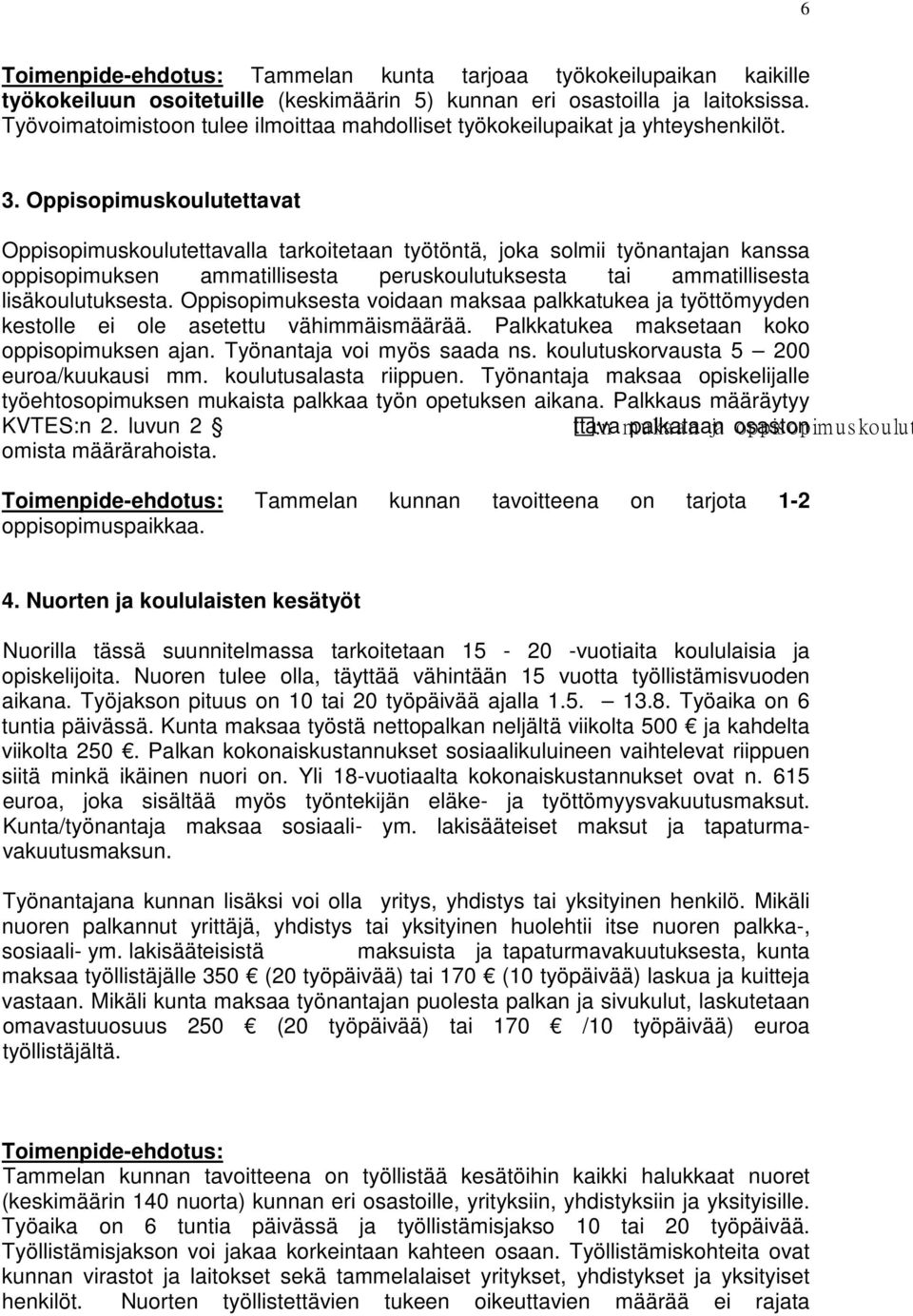 Oppisopimuskoulutettavat Oppisopimuskoulutettavalla tarkoitetaan työtöntä, joka solmii työnantajan kanssa oppisopimuksen ammatillisesta peruskoulutuksesta tai ammatillisesta lisäkoulutuksesta.