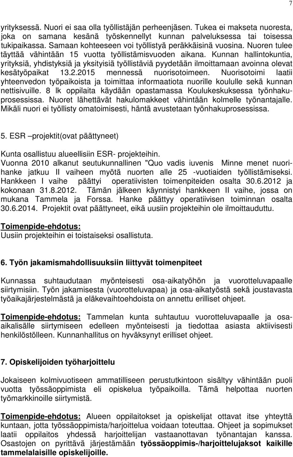 Kunnan hallintokuntia, yrityksiä, yhdistyksiä ja yksityisiä työllistäviä pyydetään ilmoittamaan avoinna olevat kesätyöpaikat 13.2.2015 mennessä nuorisotoimeen.