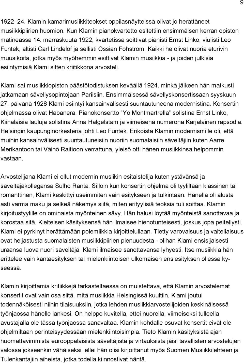 Kaikki he olivat nuoria eturivin muusikoita, jotka myös myöhemmin esittivät Klamin musiikkia - ja joiden julkisia esiintymisiä Klami sitten kriitikkona arvosteli.