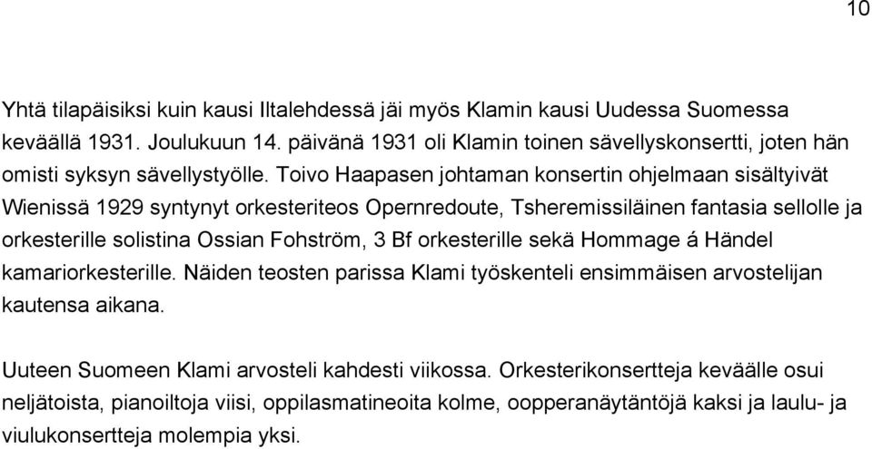 Toivo Haapasen johtaman konsertin ohjelmaan sisältyivät Wienissä 1929 syntynyt orkesteriteos Opernredoute, Tsheremissiläinen fantasia sellolle ja orkesterille solistina Ossian Fohström,