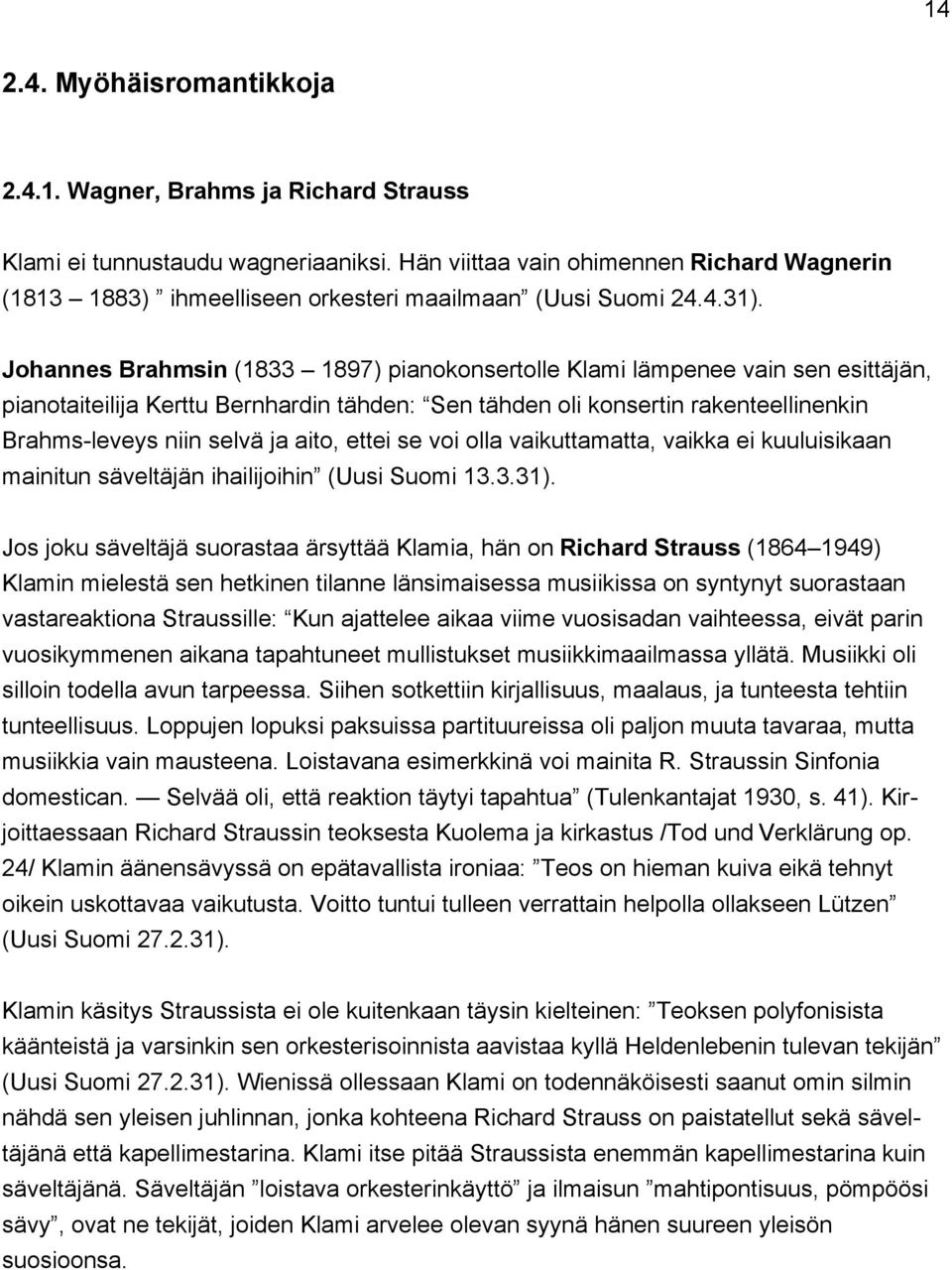 Johannes Brahmsin (1833 1897) pianokonsertolle Klami lämpenee vain sen esittäjän, pianotaiteilija Kerttu Bernhardin tähden: Sen tähden oli konsertin rakenteellinenkin Brahms-leveys niin selvä ja