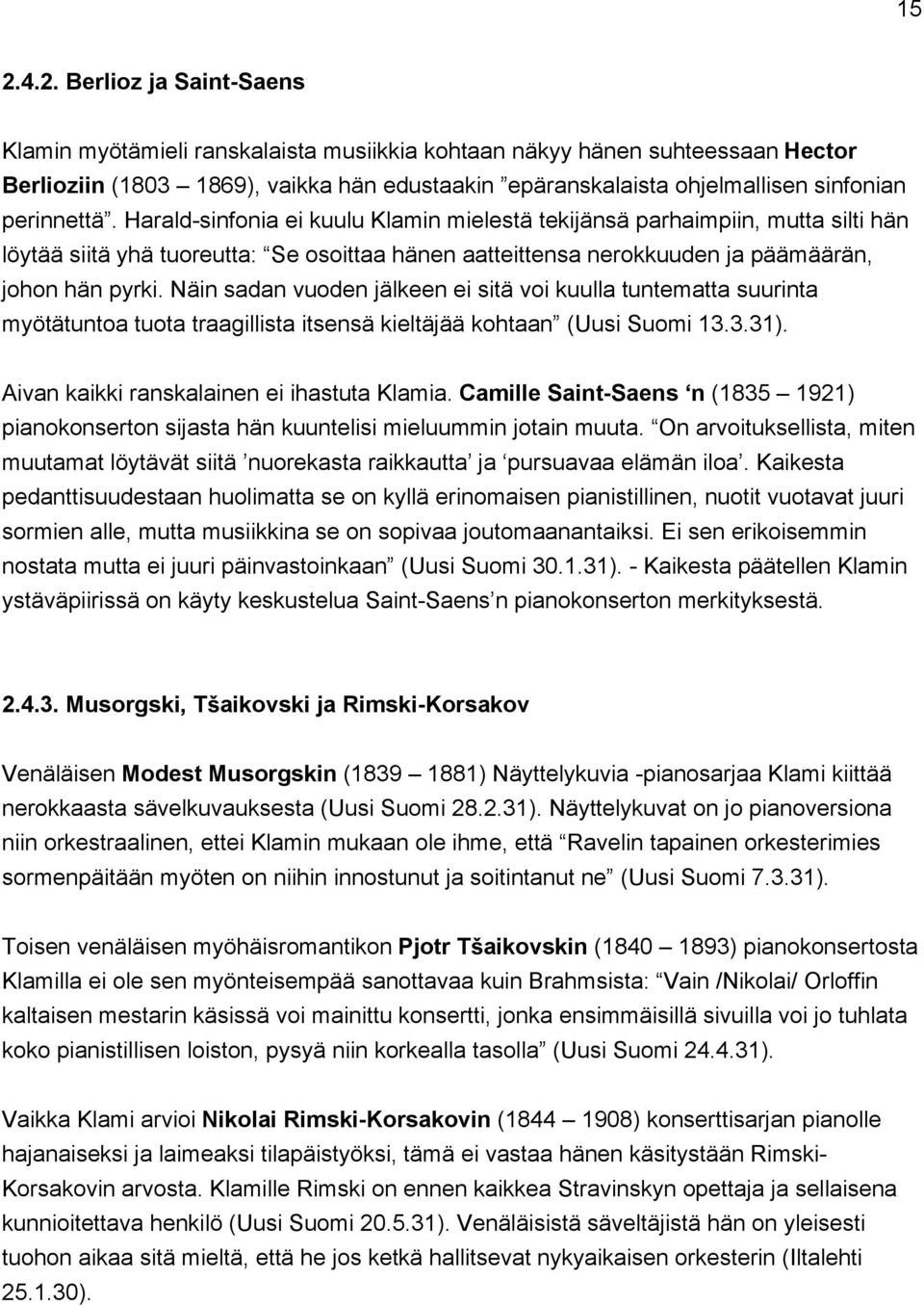 Näin sadan vuoden jälkeen ei sitä voi kuulla tuntematta suurinta myötätuntoa tuota traagillista itsensä kieltäjää kohtaan (Uusi Suomi 13.3.31). Aivan kaikki ranskalainen ei ihastuta Klamia.