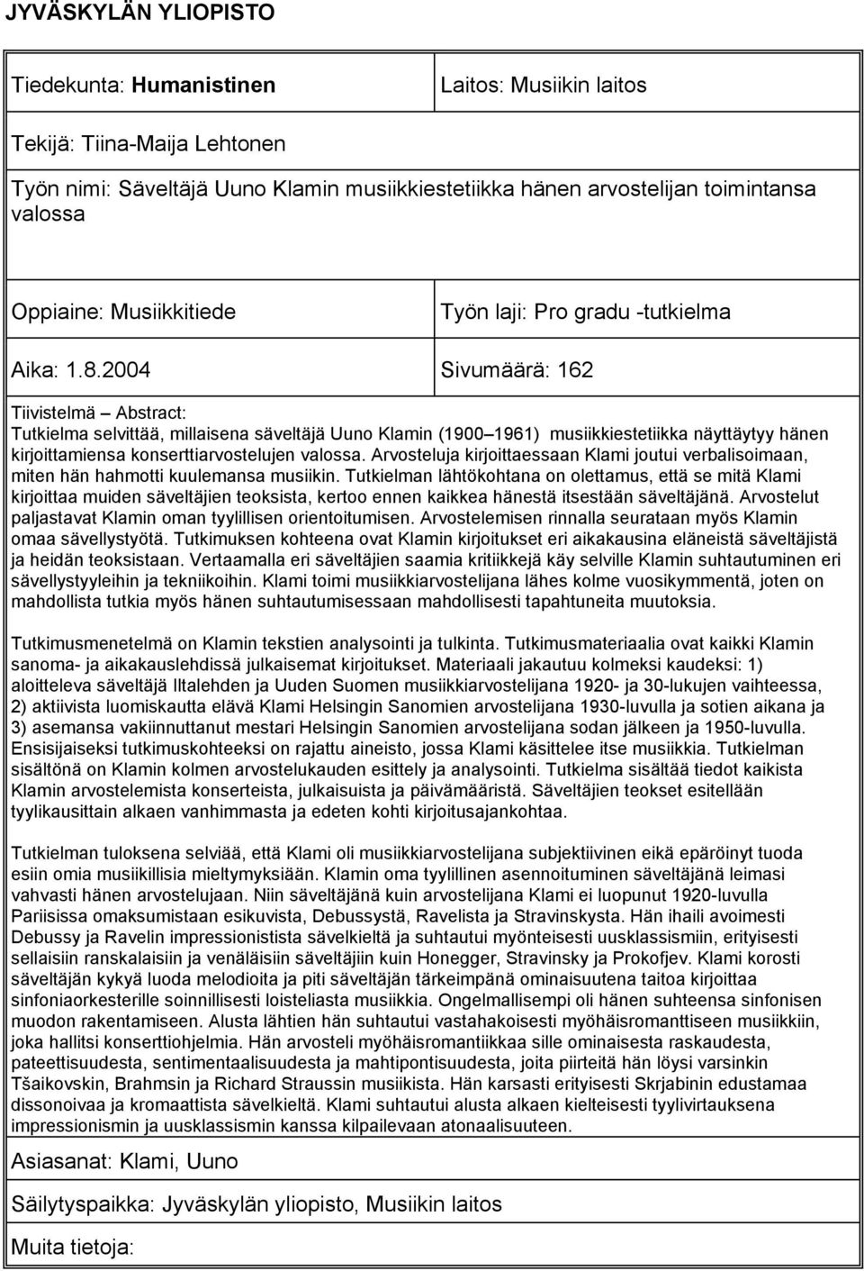2004 Sivumäärä: 162 Tiivistelmä Abstract: Tutkielma selvittää, millaisena säveltäjä Uuno Klamin (1900 1961) musiikkiestetiikka näyttäytyy hänen kirjoittamiensa konserttiarvostelujen valossa.