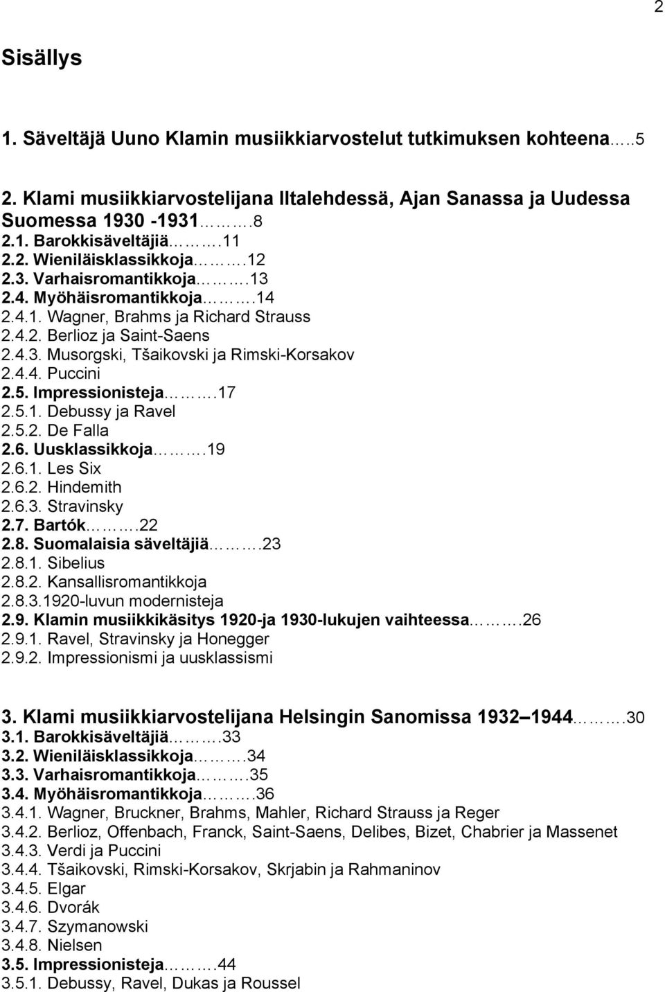 Impressionisteja.17 2.5.1. Debussy ja Ravel 2.5.2. De Falla 2.6. Uusklassikkoja.19 2.6.1. Les Six 2.6.2. Hindemith 2.6.3. Stravinsky 2.7. Bartók.22 2.8. Suomalaisia säveltäjiä.23 2.8.1. Sibelius 2.8.2. Kansallisromantikkoja 2.