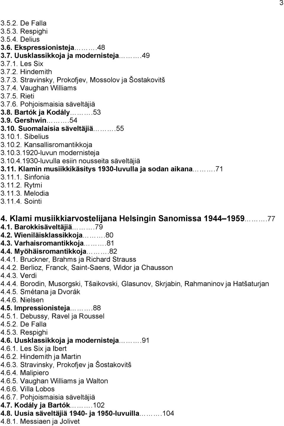 10.4.1930-luvulla esiin nousseita säveltäjiä 3.11. Klamin musiikkikäsitys 1930-luvulla ja sodan aikana.71 3.11.1. Sinfonia 3.11.2. Rytmi 3.11.3. Melodia 3.11.4. Sointi 4.