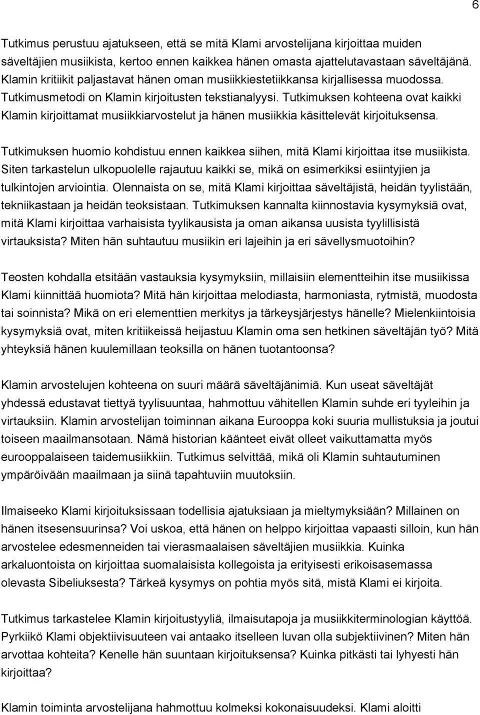 Tutkimuksen kohteena ovat kaikki Klamin kirjoittamat musiikkiarvostelut ja hänen musiikkia käsittelevät kirjoituksensa.