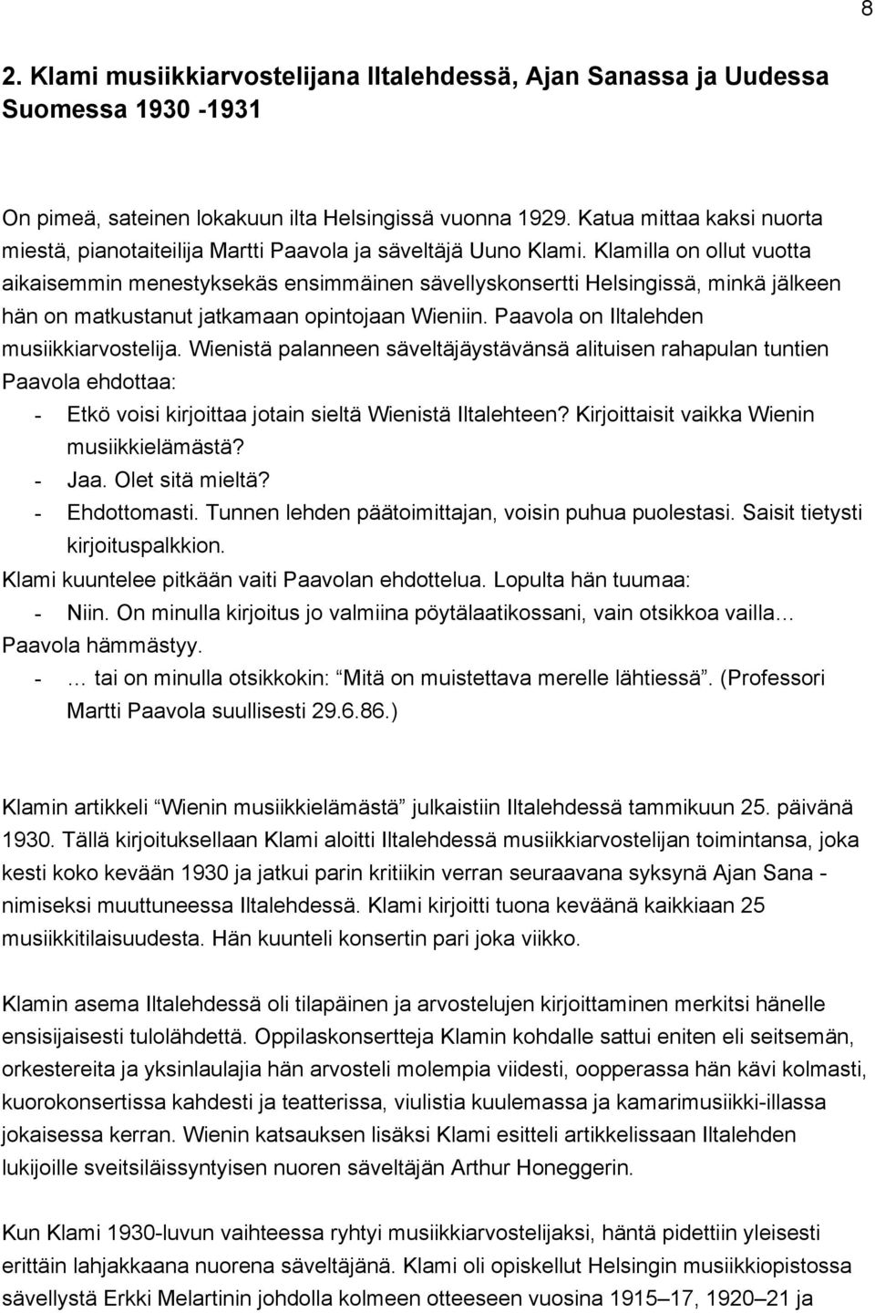 Klamilla on ollut vuotta aikaisemmin menestyksekäs ensimmäinen sävellyskonsertti Helsingissä, minkä jälkeen hän on matkustanut jatkamaan opintojaan Wieniin. Paavola on Iltalehden musiikkiarvostelija.