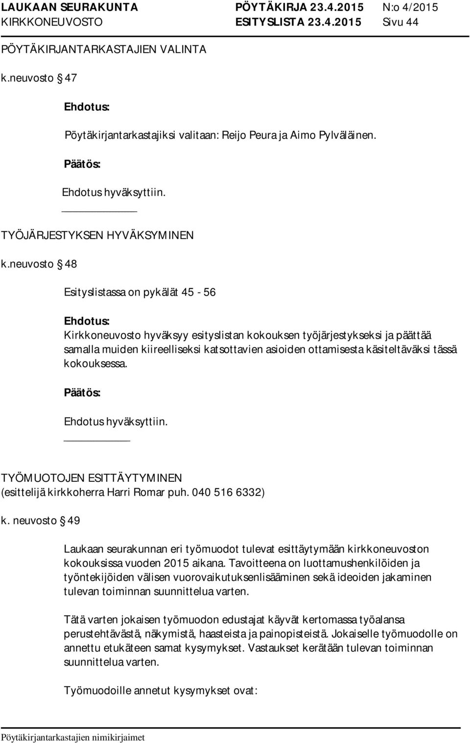 tässä kokouksessa. TYÖMUOTOJEN ESITTÄYTYMINEN k. neuvosto 49 Laukaan seurakunnan eri työmuodot tulevat esittäytymään kirkkoneuvoston kokouksissa vuoden 2015 aikana.