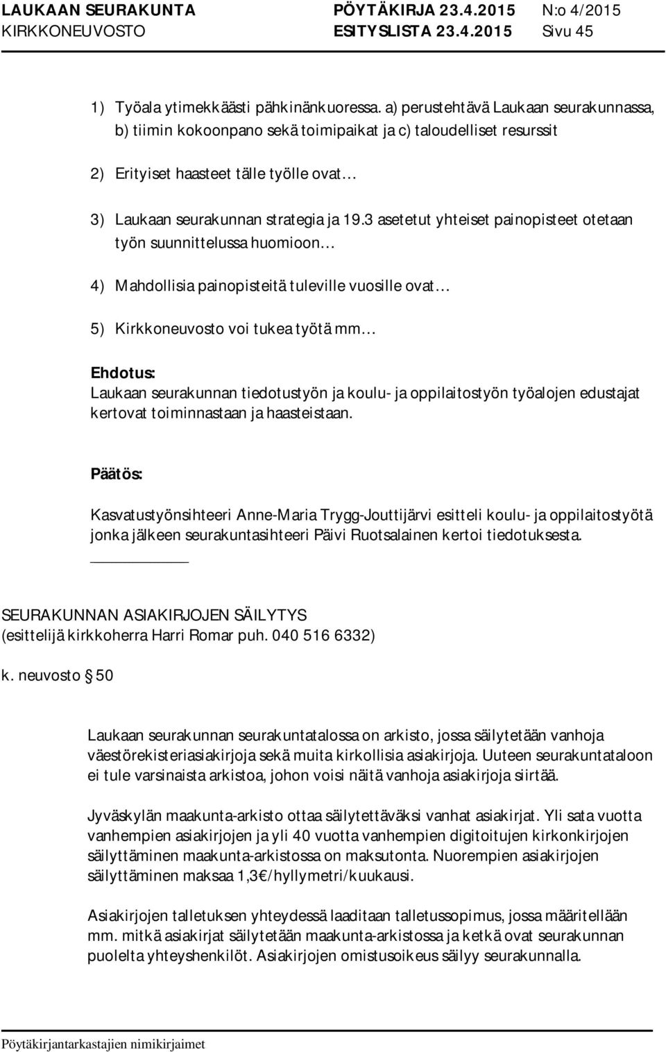 3 asetetut yhteiset painopisteet otetaan työn suunnittelussa huomioon 4) Mahdollisia painopisteitä tuleville vuosille ovat 5) Kirkkoneuvosto voi tukea työtä mm Laukaan seurakunnan tiedotustyön ja