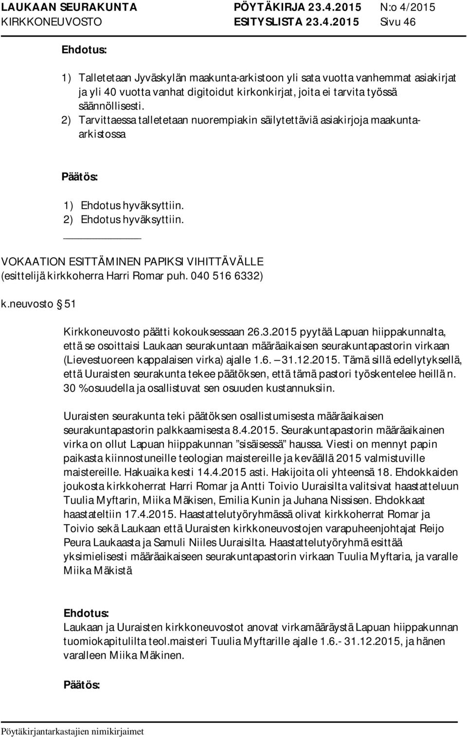 2) Tarvittaessa talletetaan nuorempiakin säilytettäviä asiakirjoja maakuntaarkistossa 1) 2) VOKAATION ESITTÄMINEN PAPIKSI VIHITTÄVÄLLE k.neuvosto 51 Kirkkoneuvosto päätti kokouksessaan 26.3.