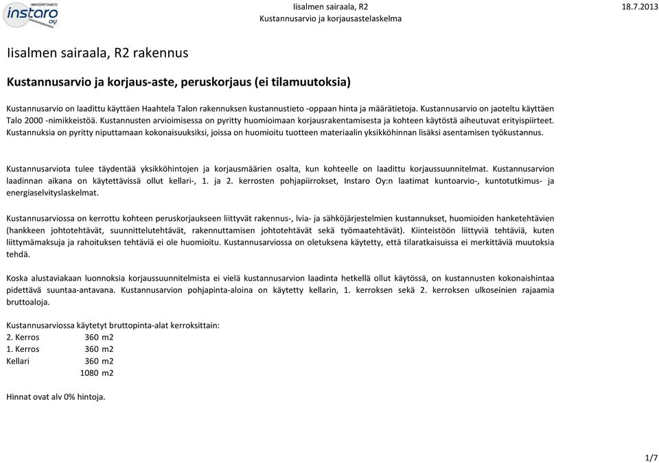 Kustannuksia on pyritty niputtamaan kokonaisuuksiksi, joissa on huomioitu tuotteen materiaalin yksikköhinnan lisäksi asentamisen työkustannus.