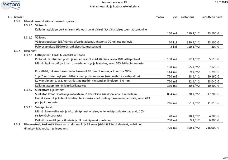 Ja bitumien purku ja uudet kaadot märkätiloissa, arvio 10% lattiapinta-al. Märkätilapinnat (0. ja 1. kerros) vedeneristys ja laatoitus, arvio 10% lattiapinta-alasta. 1.3.