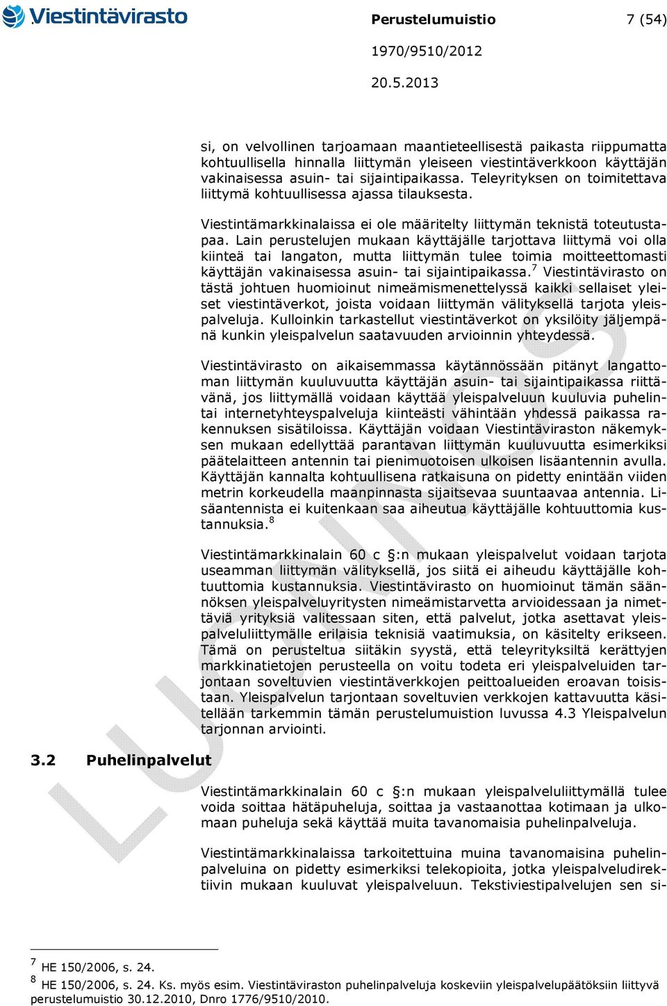 Teleyrityksen on toimitettava liittymä kohtuullisessa ajassa tilauksesta. Viestintämarkkinalaissa ei ole määritelty liittymän teknistä toteutustapaa.