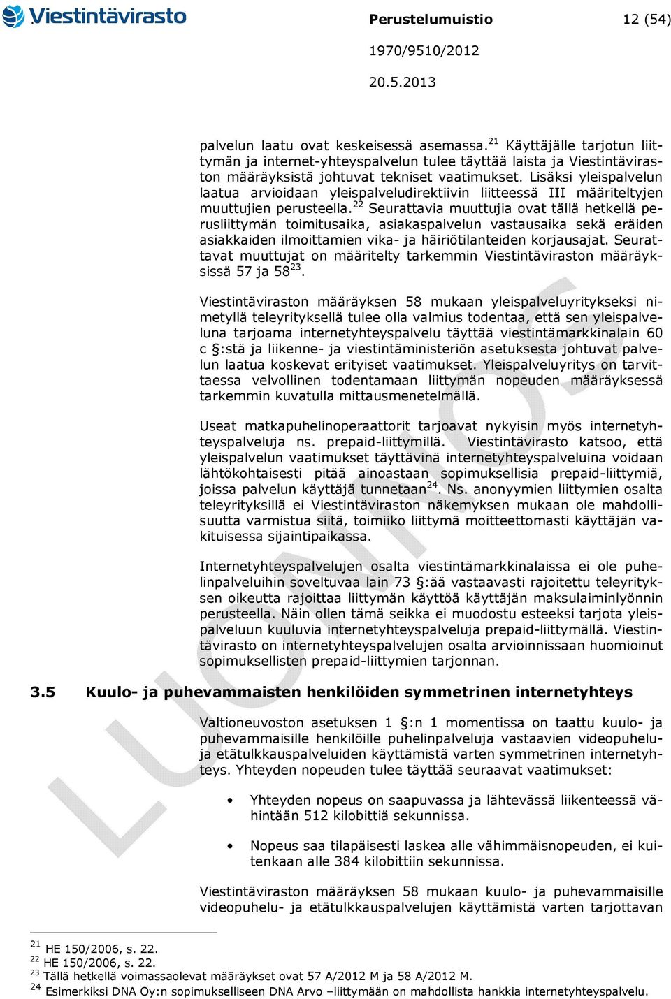 Lisäksi yleispalvelun laatua arvioidaan yleispalveludirektiivin liitteessä III määriteltyjen muuttujien perusteella.