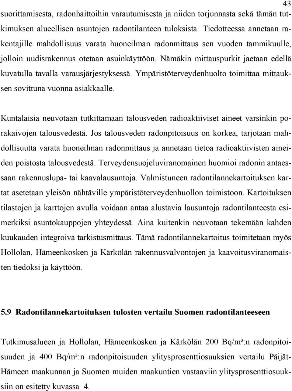 Nämäkin mittauspurkit jaetaan edellä kuvatulla tavalla varausjärjestyksessä. Ympäristöterveydenhuolto toimittaa mittauksen sovittuna vuonna asiakkaalle.