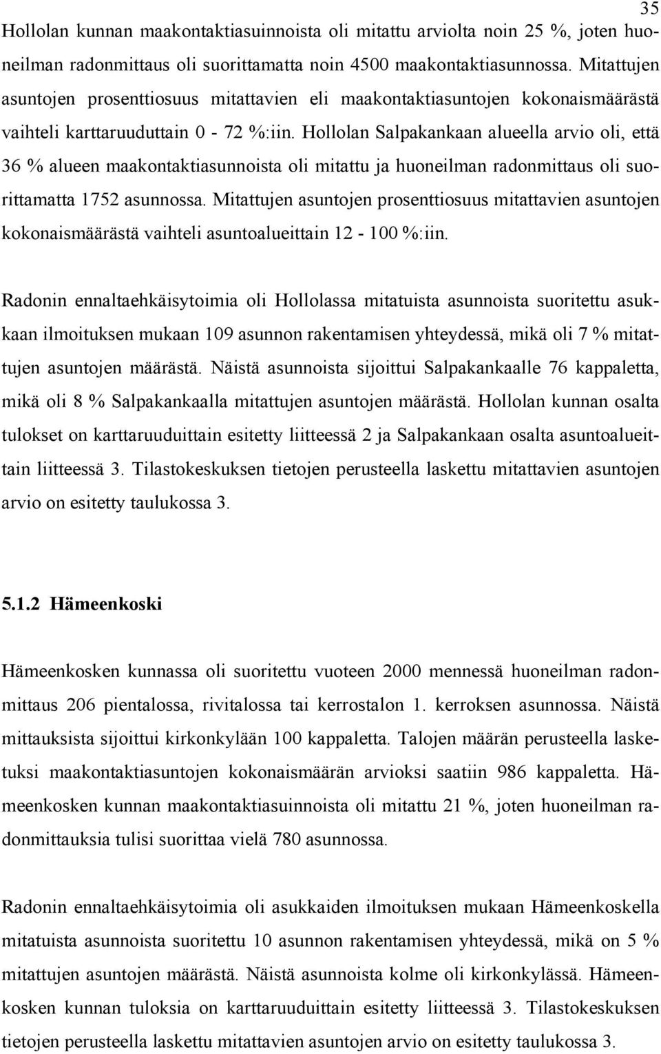 Hollolan Salpakankaan alueella arvio oli, että 36 % alueen maakontaktiasunnoista oli mitattu ja huoneilman radonmittaus oli suorittamatta 1752 asunnossa.