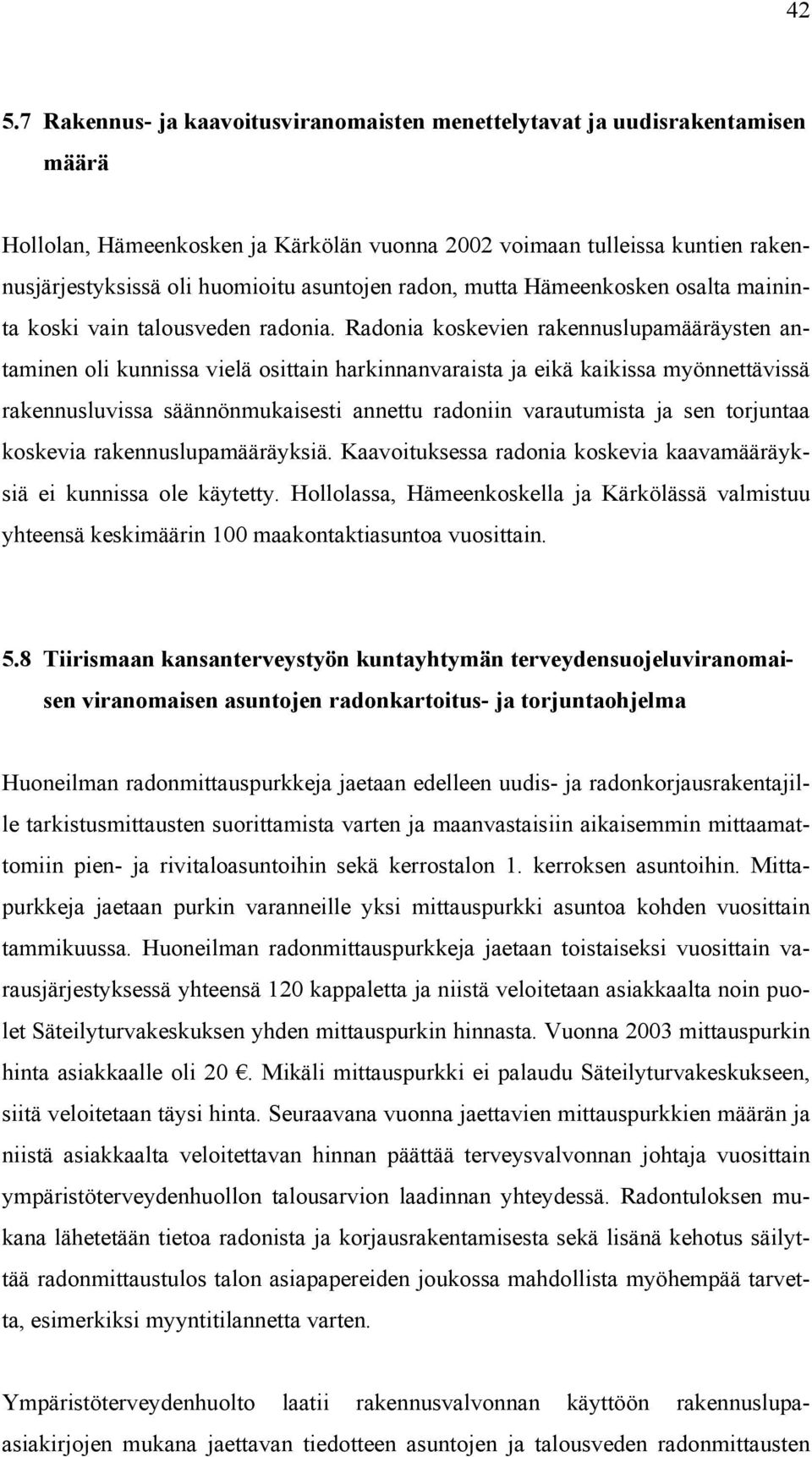 Radonia koskevien rakennuslupamääräysten antaminen oli kunnissa vielä osittain harkinnanvaraista ja eikä kaikissa myönnettävissä rakennusluvissa säännönmukaisesti annettu radoniin varautumista ja sen