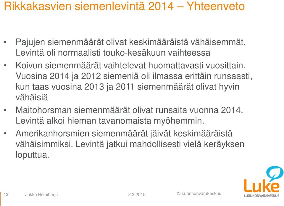 Vuosina 2014 ja 2012 siemeniä oli ilmassa erittäin runsaasti, kun taas vuosina 2013 ja 2011 siemenmäärät olivat hyvin vähäisiä Maitohorsman