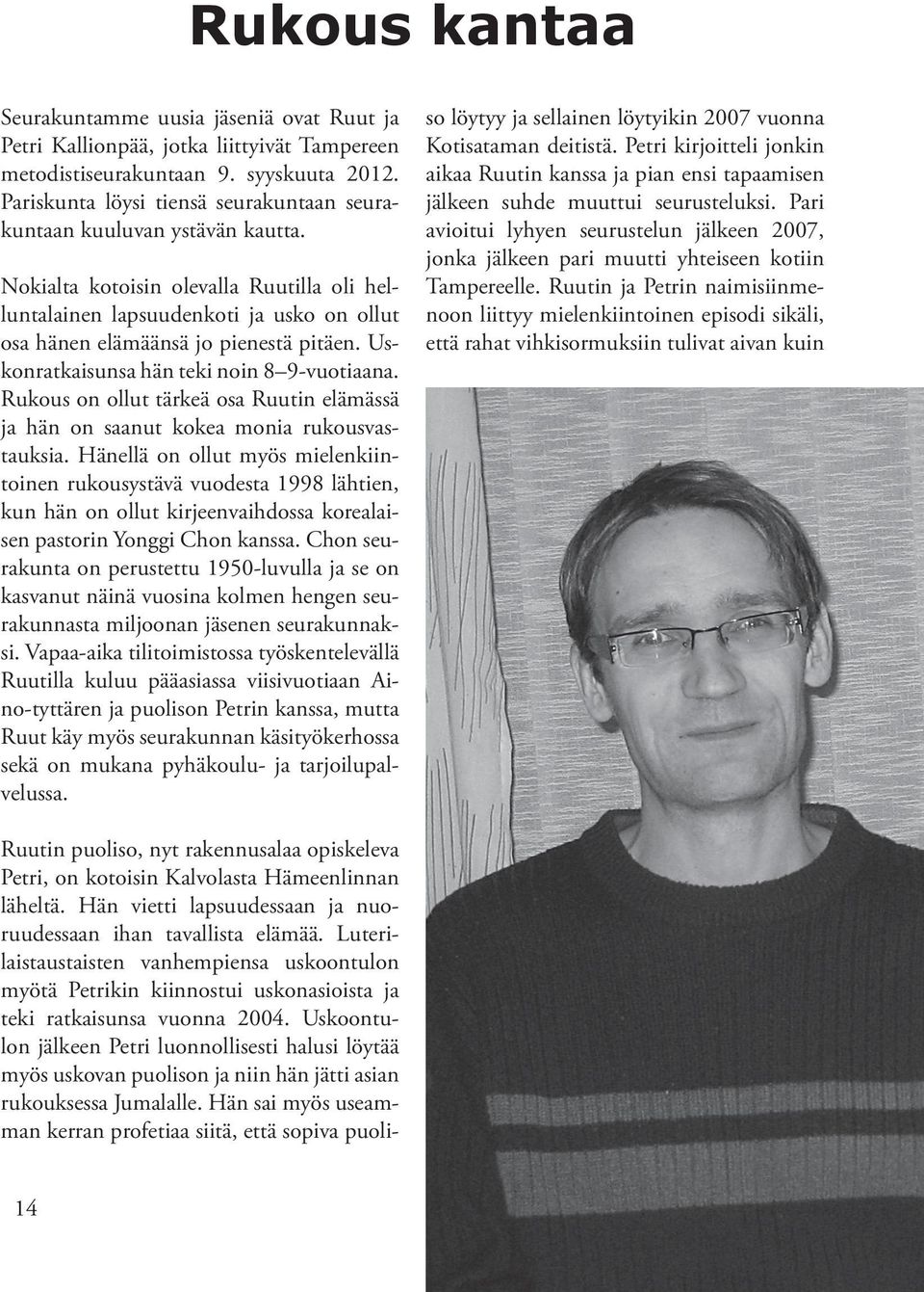 Uskonratkaisunsa hän teki noin 8 9-vuotiaana. Rukous on ollut tärkeä osa Ruutin elämässä ja hän on saanut kokea monia rukousvastauksia.