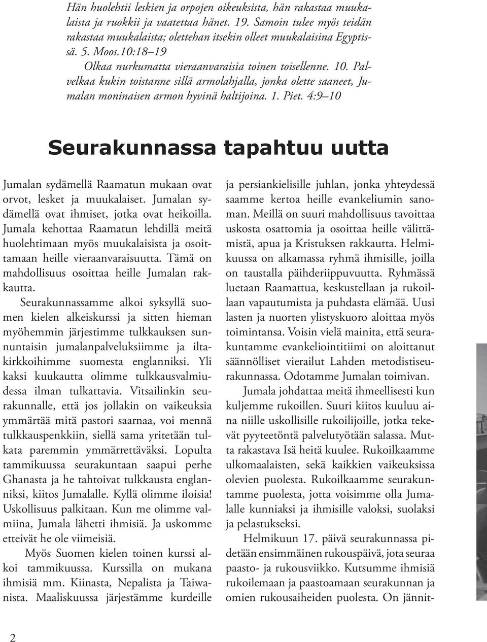Palvelkaa kukin toistanne sillä armolahjalla, jonka olette saaneet, Jumalan moninaisen armon hyvinä haltijoina. 1. Piet.