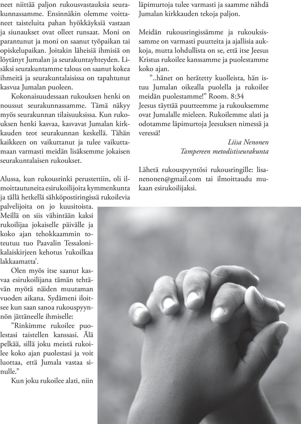 Lisäksi seurakuntamme talous on saanut kokea ihmeitä ja seurakuntalaisissa on tapahtunut kasvua Jumalan puoleen. Kokonaisuudessaan rukouksen henki on noussut seurakunnassamme.