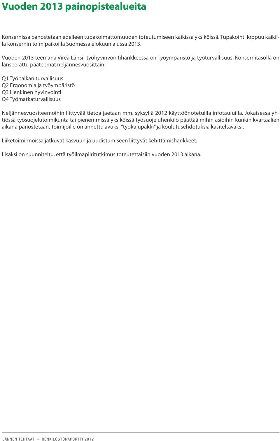 Konsernitasolla on lanseerattu pääteemat neljännesvuosittain: Q1 Työpaikan turvallisuus Q2 Ergonomia ja työympäristö Q3 Henkinen hyvinvointi Q4 Työmatkaturvallisuus Neljännesvuositeemoihin liittyvää