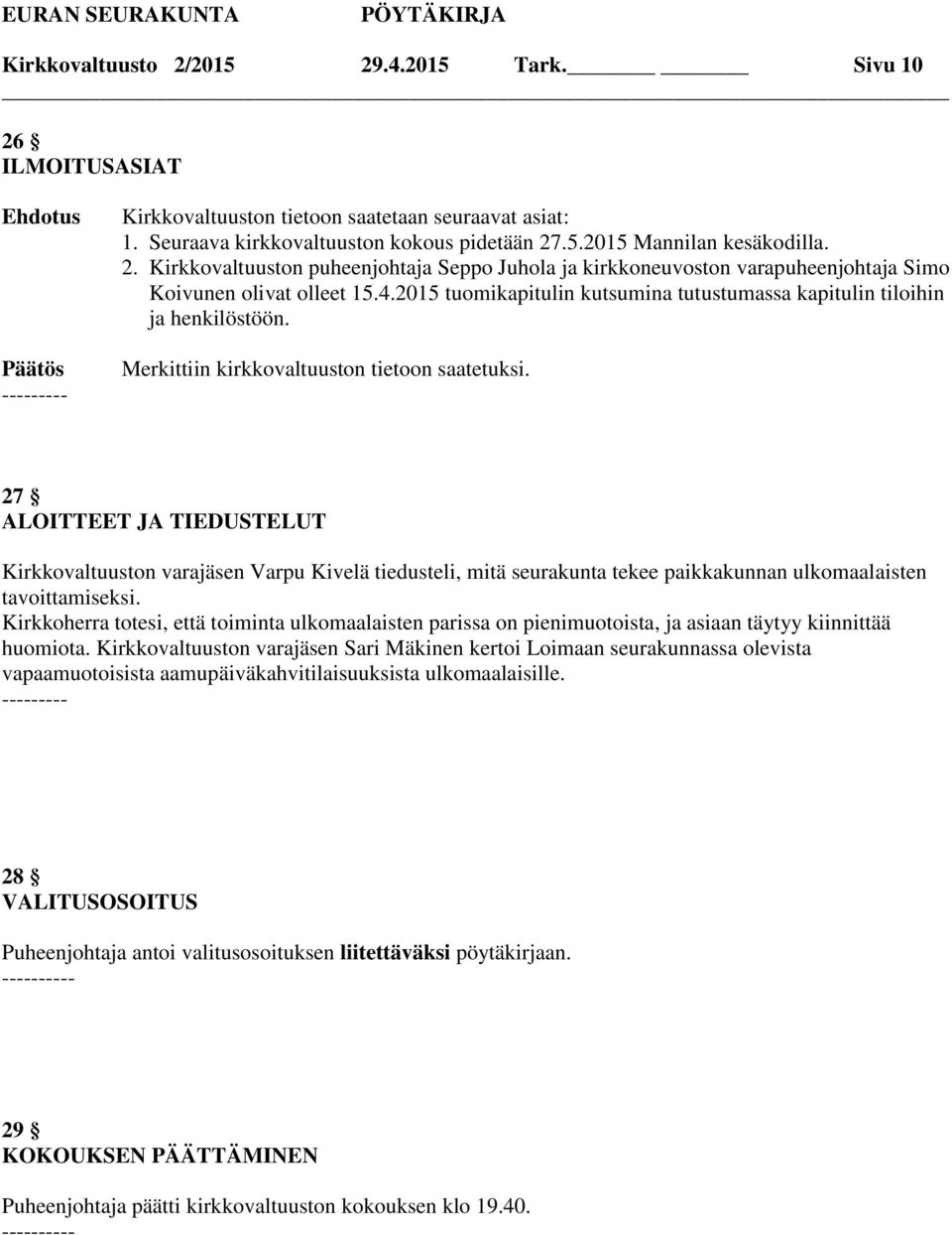 Merkittiin kirkkovaltuuston tietoon saatetuksi. 27 ALOITTEET JA TIEDUSTELUT Kirkkovaltuuston varajäsen Varpu Kivelä tiedusteli, mitä seurakunta tekee paikkakunnan ulkomaalaisten tavoittamiseksi.