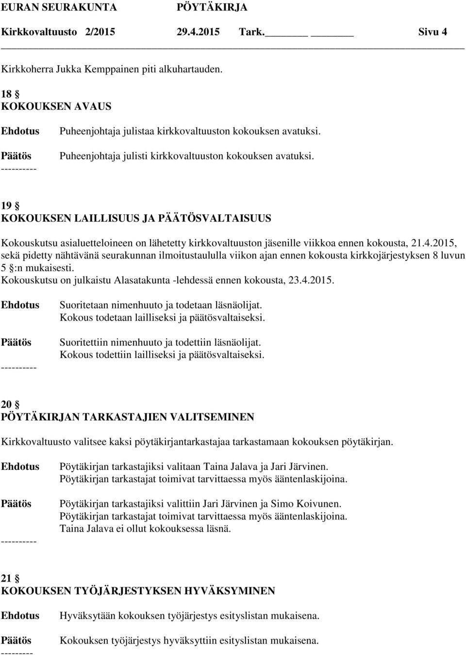 4.2015, sekä pidetty nähtävänä seurakunnan ilmoitustaululla viikon ajan ennen kokousta kirkkojärjestyksen 8 luvun 5 :n mukaisesti. Kokouskutsu on julkaistu Alasatakunta -lehdessä ennen kokousta, 23.4.2015. Suoritetaan nimenhuuto ja todetaan läsnäolijat.