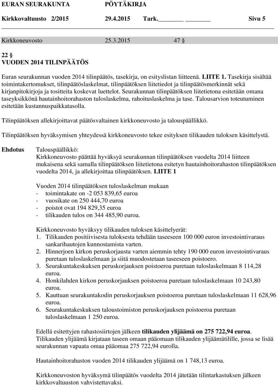 Seurakunnan tilinpäätöksen liitetietona esitetään omana taseyksikkönä hautainhoitorahaston tuloslaskelma, rahoituslaskelma ja tase. Talousarvion toteutuminen esitetään kustannuspaikkatasolla.