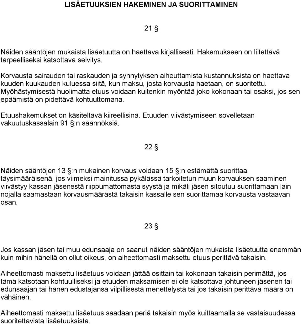 Myöhästymisestä huolimatta etuus voidaan kuitenkin myöntää joko kokonaan tai osaksi, jos sen epäämistä on pidettävä kohtuuttomana. Etuushakemukset on käsiteltävä kiireellisinä.