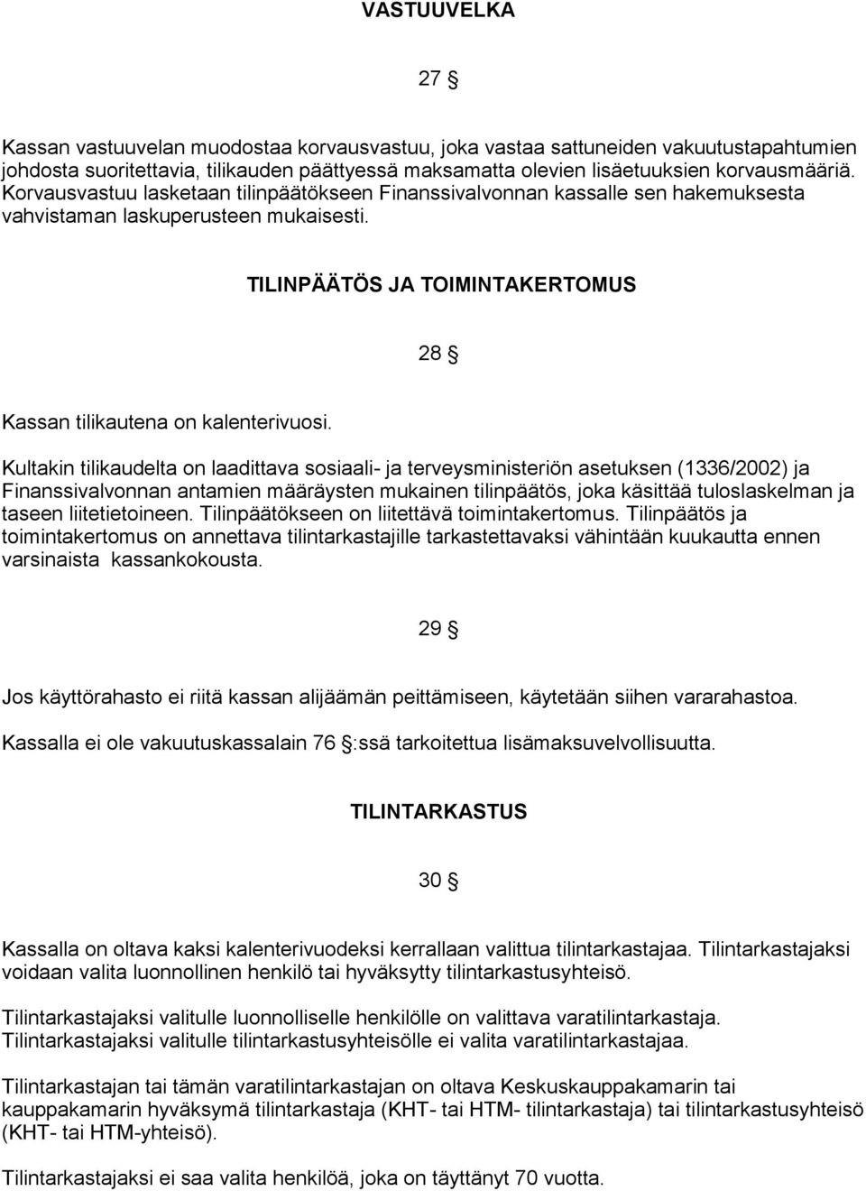 Kultakin tilikaudelta on laadittava sosiaali- ja terveysministeriön asetuksen (1336/2002) ja Finanssivalvonnan antamien määräysten mukainen tilinpäätös, joka käsittää tuloslaskelman ja taseen