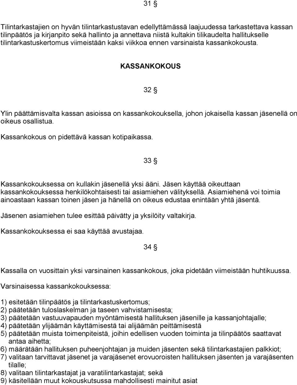 KASSANKOKOUS 32 Ylin päättämisvalta kassan asioissa on kassankokouksella, johon jokaisella kassan jäsenellä on oikeus osallistua. Kassankokous on pidettävä kassan kotipaikassa.