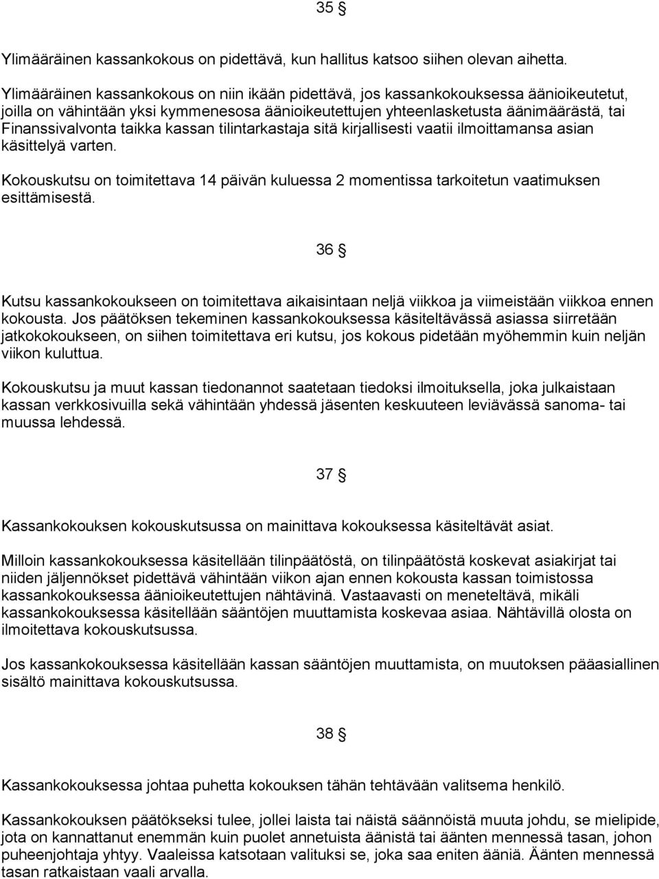 taikka kassan tilintarkastaja sitä kirjallisesti vaatii ilmoittamansa asian käsittelyä varten. Kokouskutsu on toimitettava 14 päivän kuluessa 2 momentissa tarkoitetun vaatimuksen esittämisestä.