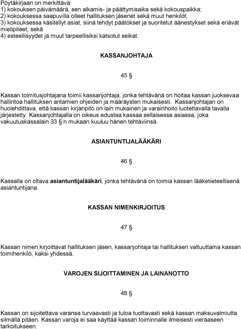 KASSANJOHTAJA 45 Kassan toimitusjohtajana toimii kassanjohtaja, jonka tehtävänä on hoitaa kassan juoksevaa hallintoa hallituksen antamien ohjeiden ja määräysten mukaisesti.