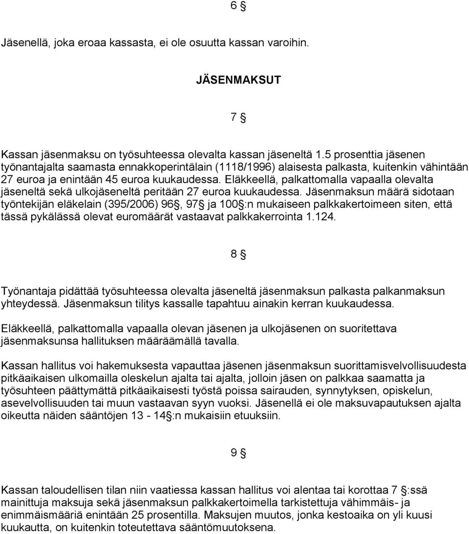 Eläkkeellä, palkattomalla vapaalla olevalta jäseneltä sekä ulkojäseneltä peritään 27 euroa kuukaudessa.