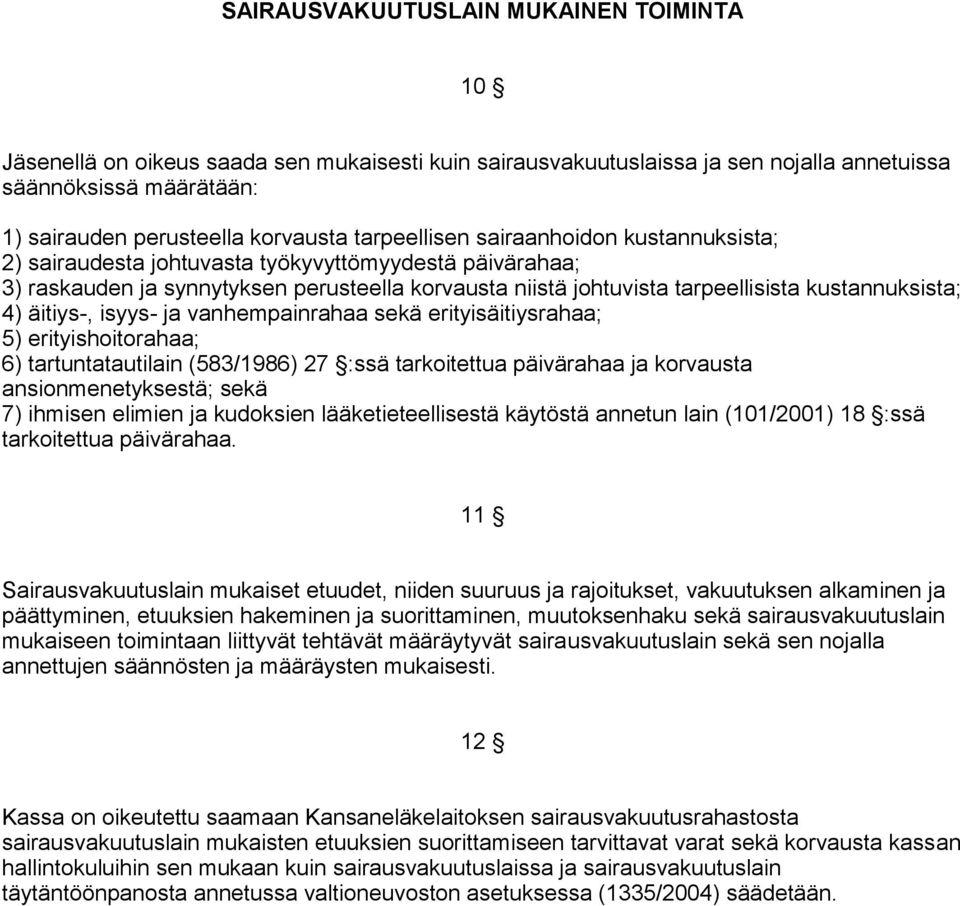 4) äitiys-, isyys- ja vanhempainrahaa sekä erityisäitiysrahaa; 5) erityishoitorahaa; 6) tartuntatautilain (583/1986) 27 :ssä tarkoitettua päivärahaa ja korvausta ansionmenetyksestä; sekä 7) ihmisen