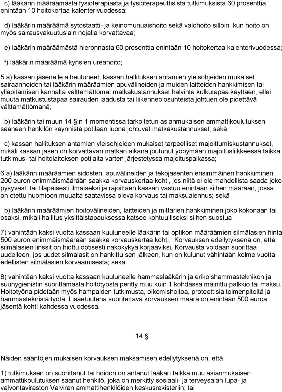 ureahoito; 5 a) kassan jäsenelle aiheutuneet, kassan hallituksen antamien yleisohjeiden mukaiset sairaanhoidon tai lääkärin määräämien apuvälineiden ja muiden laitteiden hankkimisen tai ylläpitämisen