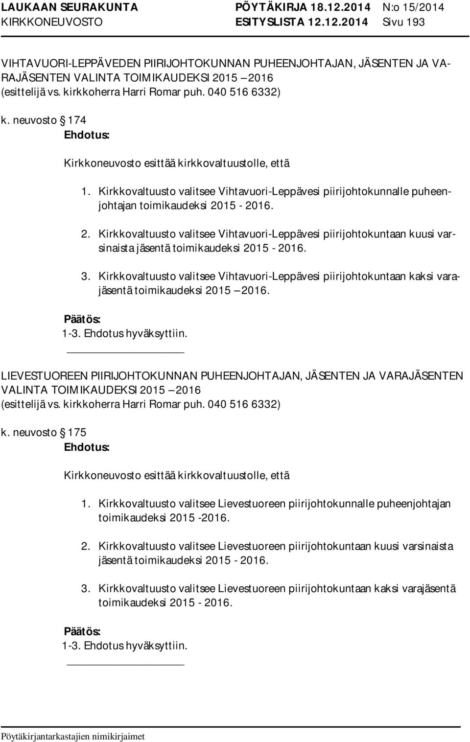 15-2016. 2. Kirkkovaltuusto valitsee Vihtavuori-Leppävesi piirijohtokuntaan kuusi varsinaista jäsentä toimikaudeksi 2015-2016. 3.