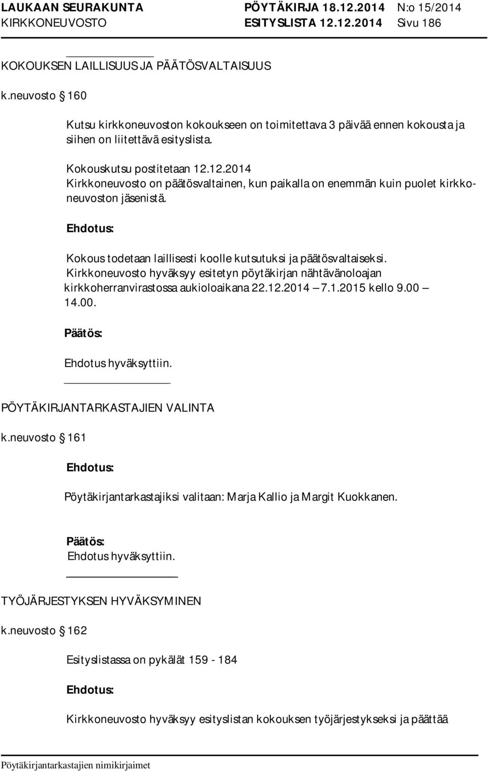 12.2014 Kirkkoneuvosto on päätösvaltainen, kun paikalla on enemmän kuin puolet kirkkoneuvoston jäsenistä. Kokous todetaan laillisesti koolle kutsutuksi ja päätösvaltaiseksi.