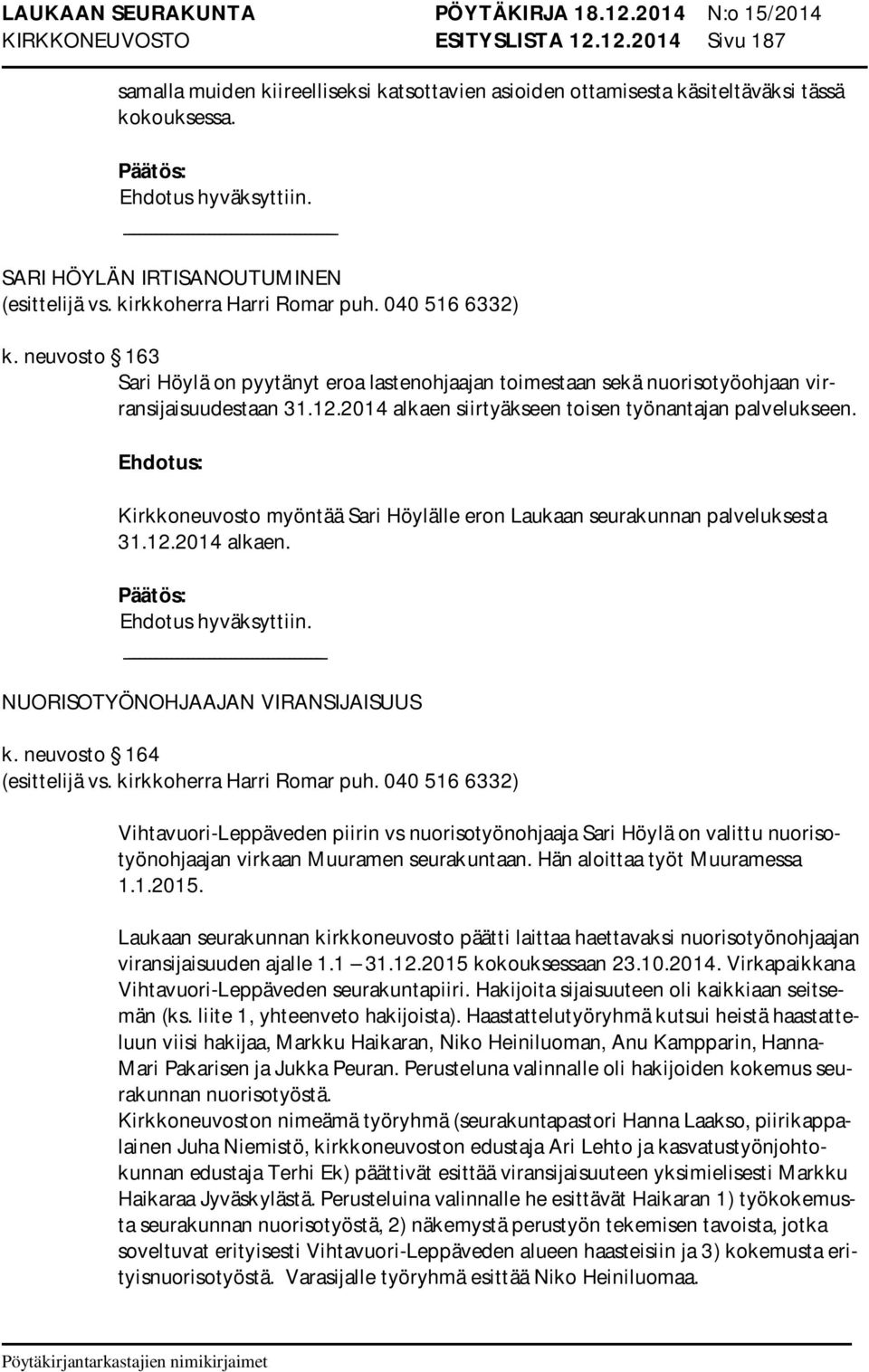 Kirkkoneuvosto myöntää Sari Höylälle eron Laukaan seurakunnan palveluksesta 31.12.2014 alkaen. NUORISOTYÖNOHJAAJAN VIRANSIJAISUUS k.